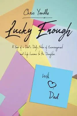Glücklich genug: Ein Jahr lang tägliche Notizen eines Vaters mit Ermutigungen und Lebenslektionen für seine Tochter - Lucky Enough: A Year of a Dad's Daily Notes of Encouragement and Life Lessons to His Daughter
