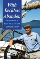 Mit rücksichtsloser Hingabe: Memoiren eines bootsbesessenen Lebens - With Reckless Abandon: Memoirs of a Boat Obsessed Life