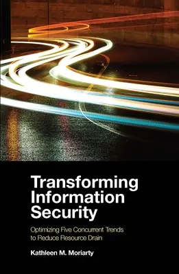 Informationssicherheit umgestalten: Optimierung von fünf gleichzeitigen Trends zur Verringerung des Ressourcenverbrauchs - Transforming Information Security: Optimizing Five Concurrent Trends to Reduce Resource Drain
