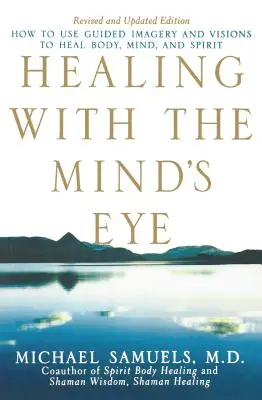 Heilen mit dem geistigen Auge: Wie man geführte Bilder und Visionen zur Heilung von Körper, Geist und Seele nutzt - Healing with the Mind's Eye: How to Use Guided Imagery and Visions to Heal Body, Mind, and Spirit