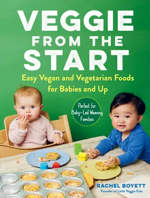 Veggie von Anfang an: Leichte vegane und vegetarische Kost für Babys und Kleinkinder - perfekt für Familien, die ihr Baby entwöhnen möchten - Veggie from the Start: Easy Vegan and Vegetarian Foods for Babies and Up--Perfect for Baby-Led Weaning Families