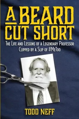 Ein kürzerer Bart: Das Leben und die Lektionen eines legendären Professors, der von einem Ausrutscher von #MeToo gestutzt wurde - A Beard Cut Short: The Life and Lessons of a Legendary Professor Clipped by a Slip of #MeToo