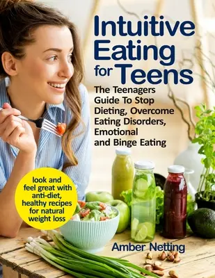 Intuitives Essen für Teenager: Der Leitfaden für Teenager, um mit Diäten aufzuhören und Essstörungen, emotionales Essen und Binge Eating zu überwinden. Gut aussehen und sich gut fühlen mit A - Intuitive Eating for Teens: The Teenagers Guide To Stop Dieting, Overcome Eating Disorders, Emotional and Binge Eating. Look and Feel Great with A