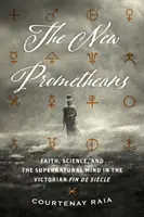 Die neuen Prometheus: Glaube, Wissenschaft und der übernatürliche Geist im viktorianischen Fin de Sicle - The New Prometheans: Faith, Science, and the Supernatural Mind in the Victorian Fin de Sicle