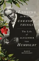 Sehnsucht nach dem Weiten und Unbekannten - Das Leben des Alexander von Humboldt - Longing for Wide and Unknown Things - The Life of Alexander von Humboldt