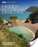 Wild Swimming Hidden Beaches: Erkunden Sie die geheimen Küsten Großbritanniens - Wild Swimming Hidden Beaches: Explore the Secret Coast of Britain