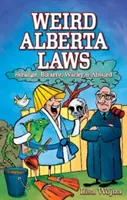 Seltsame Gesetze in Alberta: Seltsam, bizarr, verrückt und absurd - Weird Alberta Laws: Strange, Bizarre, Wacky & Absurd