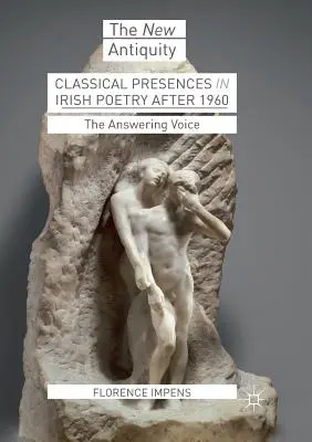 Die klassische Präsenz in der irischen Poesie nach 1960: Die antwortende Stimme - Classical Presences in Irish Poetry After 1960: The Answering Voice