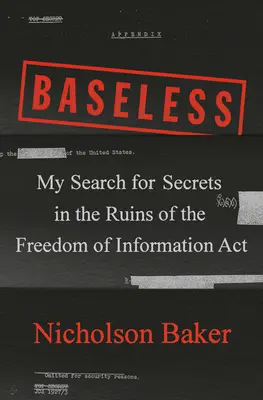 Grundlos: Meine Suche nach Geheimnissen in den Ruinen des Freedom of Information ACT - Baseless: My Search for Secrets in the Ruins of the Freedom of Information ACT
