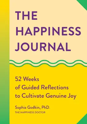 Das Glücks-Journal: 52 Wochen mit geführten Überlegungen zur Kultivierung echter Freude - The Happiness Journal: 52 Weeks of Guided Reflections to Cultivate Genuine Joy