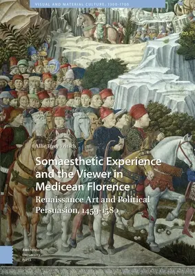 Die somaesthetische Erfahrung und der Betrachter im mittelalterlichen Florenz: Kunst der Renaissance und politische Überzeugungsarbeit, 1459-1580 - Somaesthetic Experience and the Viewer in Medicean Florence: Renaissance Art and Political Persuasion, 1459-1580