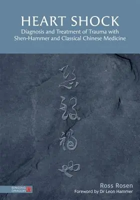 Herzschock: Diagnose und Behandlung von Traumata mit Shen-Hammer und klassischer chinesischer Medizin - Heart Shock: Diagnosis and Treatment of Trauma with Shen-Hammer and Classical Chinese Medicine