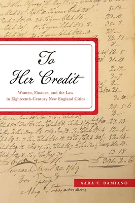 Zu ihren Gunsten: Frauen, Finanzen und das Gesetz in den Städten Neuenglands im achtzehnten Jahrhundert - To Her Credit: Women, Finance, and the Law in Eighteenth-Century New England Cities