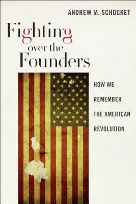 Der Kampf um die Gründerväter: Wie wir uns an die Amerikanische Revolution erinnern - Fighting Over the Founders: How We Remember the American Revolution