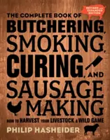 Das komplette Buch des Schlachtens, Räucherns, Pökelns und der Wurstherstellung: Wie Sie Ihr Vieh und Wild ernten - überarbeitete und erweiterte Ausgabe - The Complete Book of Butchering, Smoking, Curing, and Sausage Making: How to Harvest Your Livestock and Wild Game - Revised and Expanded Edition