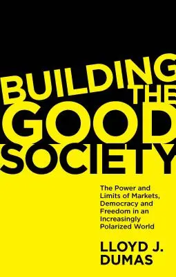 Der Aufbau der guten Gesellschaft: Die Macht und die Grenzen von Märkten, Demokratie und Freiheit in einer zunehmend polarisierten Welt - Building the Good Society: The Power and Limits of Markets, Democracy and Freedom in an Increasingly Polarized World