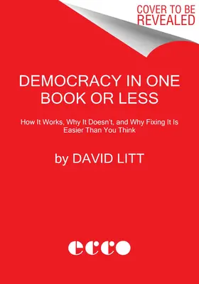 Demokratie in einem Buch oder weniger: Wie sie funktioniert, warum sie nicht funktioniert und warum es einfacher ist, sie zu reparieren, als man denkt - Democracy in One Book or Less: How It Works, Why It Doesn't, and Why Fixing It Is Easier Than You Think