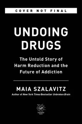 Drogen rückgängig machen: Die unerzählte Geschichte der Schadensminimierung und die Zukunft der Drogensucht - Undoing Drugs: The Untold Story of Harm Reduction and the Future of Addiction