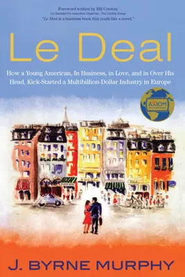 Le Deal: Wie ein junger Amerikaner, geschäftlich, verliebt und überfordert, eine Multimilliarden-Dollar-Industrie in Europa ins Leben rief - Le Deal: How a Young American, in Business, In Love, and in Over His Head, Kick-Started a Multibillion-Dollar Industry in Europ