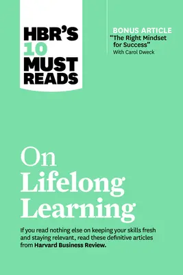 Hbr's 10 Must Reads on Lifelong Learning (mit Bonusartikel the Right Mindset for Success mit Carol Dweck) - Hbr's 10 Must Reads on Lifelong Learning (with Bonus Article the Right Mindset for Success with Carol Dweck)