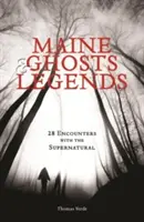 Geister und Legenden aus Maine: 30 Begegnungen mit dem Übernatürlichen - Maine Ghosts & Legends: 30 Encounters with the Supernatural
