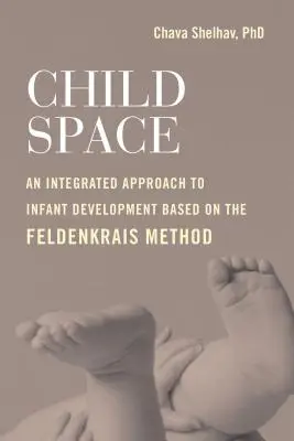 Raum für Kinder: Ein integrierter Ansatz zur kindlichen Entwicklung auf der Grundlage der Feldenkrais-Methode - Child Space: An Integrated Approach to Infant Development Based on the Feldenkrais Method