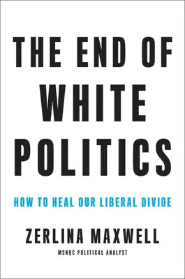 Das Ende der weißen Politik: Wie wir unsere liberale Spaltung heilen können - The End of White Politics: How to Heal Our Liberal Divide