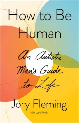 Wie man ein Mensch wird: Der Leitfaden eines Autisten für das Leben - How to Be Human: An Autistic Man's Guide to Life