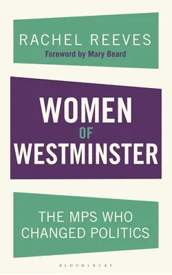 Die Frauen von Westminster: Die Abgeordneten, die die Politik veränderten - Women of Westminster: The Mps Who Changed Politics