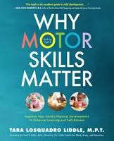 Warum motorische Fertigkeiten wichtig sind: Verbessern Sie die körperliche Entwicklung Ihres Kindes, um das Lernen und das Selbstwertgefühl zu steigern - Why Motor Skills Matter: Improve Your Child's Physical Development to Enhance Learning and Self-Esteem