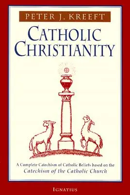 Katholisches Christentum: Ein vollständiger Katechismus der katholischen Überzeugungen auf der Grundlage des Katechismus der Katholischen.... - Catholic Christianity: A Complete Catechism of Catholic Beliefs Based on the Catechism of the Catholic....