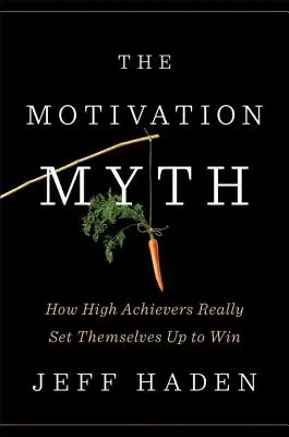 Der Motivationsmythos: Wie sich Leistungsträger wirklich zum Sieg aufschwingen - The Motivation Myth: How High Achievers Really Set Themselves Up to Win