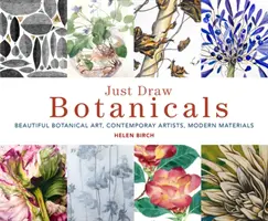 Zeichnen Sie einfach Botanicals: Schöne botanische Kunst, zeitgenössische Künstler, moderne Materialien - Just Draw Botanicals: Beautiful Botanical Art, Contemporary Artists, Modern Materials
