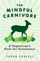 Der achtsame Fleischfresser: Die Jagd eines Vegetariers nach Nahrung - The Mindful Carnivore: A Vegetarian's Hunt for Sustenance