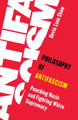 Philosophie des Antifaschismus: Nazis verprügeln und die weiße Vorherrschaft bekämpfen - Philosophy of Antifascism: Punching Nazis and Fighting White Supremacy