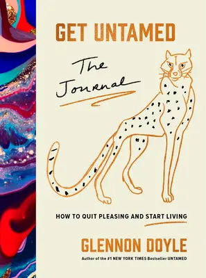 Ungezähmt werden: Das Tagebuch (Wie man aufhört zu gefallen und anfängt zu leben) - Get Untamed: The Journal (How to Quit Pleasing and Start Living)