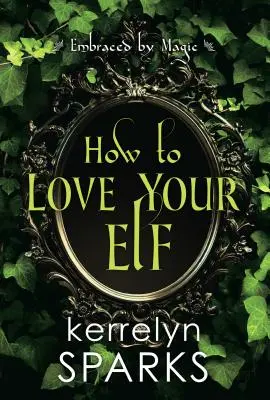 Wie man seine Elfe liebt: Eine witzige Fantasy-Romanze - How to Love Your Elf: A Hilarious Fantasy Romance