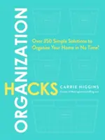 Organisation Hacks: Über 350 einfache Lösungen, um Ihr Zuhause im Handumdrehen zu organisieren! - Organization Hacks: Over 350 Simple Solutions to Organize Your Home in No Time!
