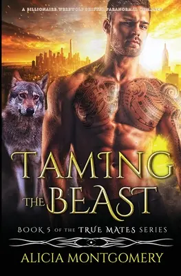 Die Zähmung der Bestie: Ein paranormaler Werwolf-Wandler-Roman eines Milliardärs - Taming the Beast: A Billionaire Werewolf Shifter Paranormal Romance