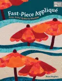 Fast-Piece Applique - Einfache, kunstvolle Quilts mit der Maschine - Fast-Piece Applique - Easy, Artful Quilts by Machine
