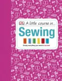 Kleiner Nähkurs - Einfach alles, was Sie brauchen, um erfolgreich zu sein - Little Course in Sewing - Simply Everything You Need to Succeed