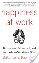 Glück bei der Arbeit: Belastbar, motiviert und erfolgreich sein - egal, was passiert - Happiness at Work: Be Resilient, Motivated, and Successful - No Matter What