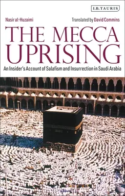 Der Mekka-Aufstand: Der Bericht eines Insiders über Salafismus und Aufstand in Saudi-Arabien - The Mecca Uprising: An Insider's Account of Salafism and Insurrection in Saudi Arabia