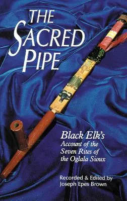 Die Heilige Pfeife, Band 36: Black Elk's Bericht über die sieben Riten der Oglala Sioux - The Sacred Pipe, Volume 36: Black Elk's Account of the Seven Rites of the Oglala Sioux