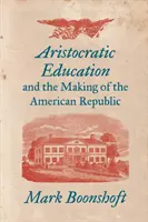 Aristokratische Erziehung und die Entstehung der amerikanischen Republik - Aristocratic Education and the Making of the American Republic