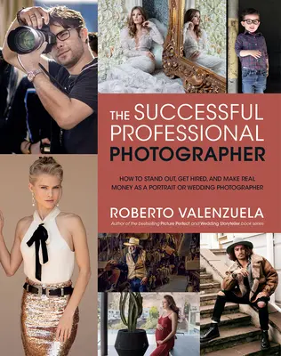 Der erfolgreiche Berufsfotograf: Wie man sich von der Masse abhebt, eingestellt wird und als Porträt- oder Hochzeitsfotograf richtig Geld verdient - The Successful Professional Photographer: How to Stand Out, Get Hired, and Make Real Money as a Portrait or Wedding Photographer