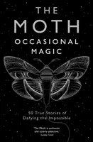 Die Motte: Gelegentliche Magie - 50 wahre Geschichten über die Überwindung des Unmöglichen - The Moth: Occasional Magic - 50 True Stories of Defying the Impossible