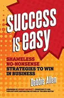 Erfolg ist einfach: Unverschämte Strategien, um im Geschäft zu gewinnen - Success Is Easy: Shameless, No-Nonsense Strategies to Win in Business