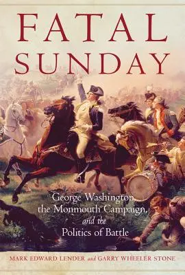 Fatal Sunday, 54: George Washington, der Monmouth-Feldzug und die Politik der Schlacht - Fatal Sunday, 54: George Washington, the Monmouth Campaign, and the Politics of Battle