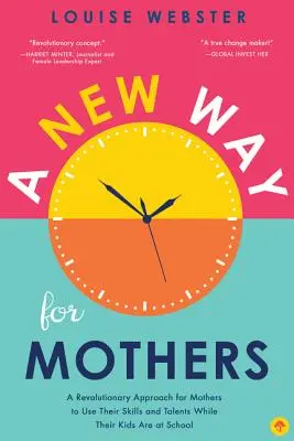 Ein neuer Weg für Mütter: Ein revolutionärer Ansatz für Mütter, ihre Fähigkeiten und Talente zu nutzen, während ihre Kinder in der Schule sind - A New Way for Mothers: A Revolutionary Approach for Mothers to Use Their Skills and Talents While Their Children Are at School